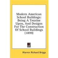 Modern American School Buildings : Being A Treatise upon, and Designs for the Construction of School Buildings (1899) by Briggs, Warren Richard, 9781436539821
