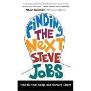 Finding the Next Steve Jobs How to Find, Keep, and Nurture Talent by Bushnell, Nolan; Stone, Gene, 9781476759821