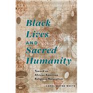 Black Lives and Sacred Humanity Toward an African American Religious Naturalism by White, Carol Wayne, 9780823269822