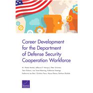 Career Development for the Department of Defense Security Cooperation Workforce by Markel, M. Wade; Marquis, Jefferson P.; Schirmer, Peter; Robson, Sean; Saum-Manning, Lisa; Hastings, Katherine; Best, Katharina Ley; Panis, Christina; Ramos, Alyssa; Bicksler, Barbara, 9780833099822