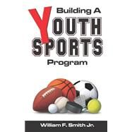 Building a Youth Sports Program by Smith, William F., Jr., 9781491289822