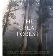 The Great Forest The rare beauty of the Victorian Central Highlands by Rees, Sarah; Kuiter, Steve; Taylor, Chris, 9781760879822