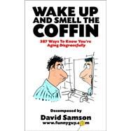 Wake up and Smell the Coffin : 387 Ways to Know You're Aging Disgracefully by Samson, David, 9780974739823