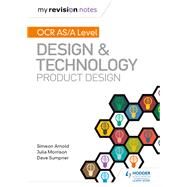 My Revision Notes: OCR AS/A Level Design and Technology: Product Design by Simeon Arnold; Julia Morrison; Dave Sumpner, 9781510459823