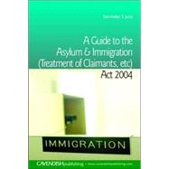 A Guide to the Asylum and Immigration (Treatment of Claimants, etc) Act 2004 by Juss; Satvinder, 9781859419823