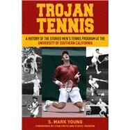 Trojan Tennis A History of the Storied Men's Tennis Program at the University of Southern California by Young, S. Mark, 9781937559823