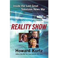 Reality Show : Inside the Last Great Television News War by Kurtz, Howard, 9780743299824