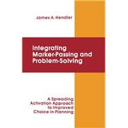 Integrating Marker Passing and Problem Solving : A Spreading Activation Approach to Improved Choice in Planning by Hendler; James A., 9780898599824