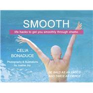 Smooth Life Hacks to Get You Smoothly Through Chemo by Bonaduce, Celia; Fournier, Elle; Joy, Justine; Peddi, MD, Parvin, 9781667899824