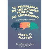 El problema de relaciones p�blicas del cristianismo by Mattes, Mark C., 9781964419824