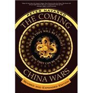 The Coming China Wars Where They Will Be Fought and How They Can Be Won, Revised and Expanded Edition by Navarro, Peter, 9780132359825