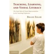 Teaching, Learning, and Visual Literacy: The Dual Role of Visual Representation by Billie Eilam, 9780521119825