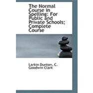 The Normal Course in Spelling: For Public and Private Schools; Complete Course by Dunton, Larkin; Clark, C. Goodwin, 9780554889825