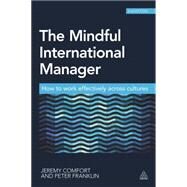 The Mindful International Manager: How to Work Effectively Across Cultures by Comfort, Jeremy; Franklin, Peter, 9780749469825