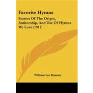 Favorite Hymns : Stories of the Origin, Authorship, and Use of Hymns We Love (1917) by Hunton, William Lee, 9781104089825