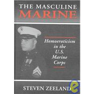 The Masculine Marine: Homoeroticism in the U.S. Marine Corps by Zeeland; Steven, 9781560249825