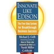 Innovate Like Edison : The Five-Step System for Breakthrough Business Success by Gelb, Michael J.; Caldicott, Sarah Miller, 9780452289826
