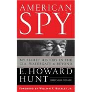 American Spy My Secret History in the CIA, Watergate and Beyond by Hunt, E. Howard; Aunapu, Greg; Buckley, William F, 9780471789826