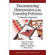 Deconstructing Heterosexism in the Counseling Professions : A Narrative Approach by James M Croteau, 9780761929826