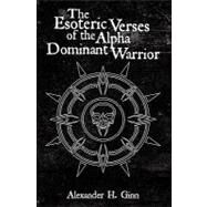 The Esoteric Verses of the Alpha Dominant Warrior by Petersen, Eric; Ginn, Alexander H.; Gass, Allan, 9781439249826
