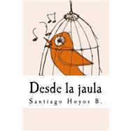 Desde la jaula / From the cage by Hoyos, Santiago, 9781502439826