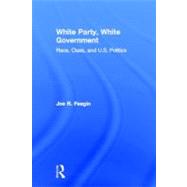 White Party, White Government: Race, Class, and U.S. Politics by Feagin; Joe R., 9780415889827