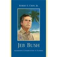 Jeb Bush Aggressive Conservatism in Florida by Crew, Robert E., Jr., 9780761849827