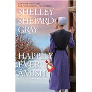 Happily Ever Amish by Gray, Shelley Shepard, 9781496739827