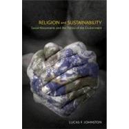 Religion and Sustainability: Social Movements and the Politics of the Environment by Johnston,Lucas F., 9781908049827