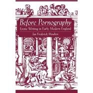 Before Pornography Erotic Writing in Early Modern England by Moulton, Ian Frederick, 9780195179828