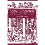 Before Pornography Erotic Writing in Early Modern England by Moulton, Ian Frederick, 9780195179828