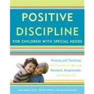 Positive Discipline for Children with Special Needs Raising and Teaching All Children to Become Resilient, Responsible, and Respectful by Nelsen, Jane; Foster, Steven; Raphael, Arlene, 9780307589828