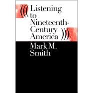 Listening to Nineteenth-Century America by Smith, Mark M., 9780807849828