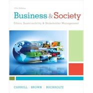 Business & Society Ethics, Sustainability & Stakeholder Management by Carroll, Archie; Brown, Jill; Buchholtz, Ann, 9781305959828
