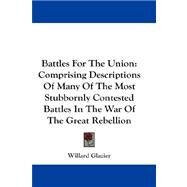 Battles for the Union : Comprising Descriptions of Many of the Most Stubbornly Contested Battles in the War of the Great Rebellion by Glazier, Willard, 9781432679828