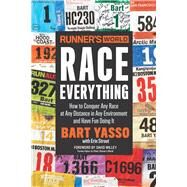 Runner's World Race Everything How to Conquer Any Race at Any Distance in Any Environment and Have Fun Doing It by Yasso, Bart; Strout, Erin; Willey, David; Editors of Runner's World Maga, 9781623369828