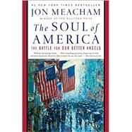 The Soul of America The Battle for Our Better Angels by Meacham, Jon, 9780399589829