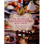 Recipes from My Russian Grandmother's Kitchen Discover the rich and varied character of Russian cuisine in 60 traditional dishes by Makhonko, Elena, 9780754829829