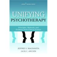 Unifying Psychotherapy: Principles, Methods, and Evidence from Clinical Science by Magnavita, Jeffrey J., Ph.D., 9780826199829