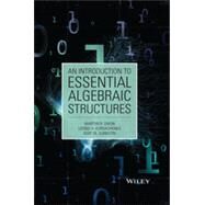 An Introduction to Essential Algebraic Structures by Dixon, Martyn R.; Kurdachenko, Leonid A.; Subbotin, Igor Ya., 9781118459829