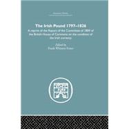 The Irish Pound, 1797-1826: A Reprint of the Report of the Committee of 1804 of the House of Commons on the Condition of the Irish Currency by Fetter,Frank W., 9781138879829