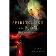 Spirits of Ash and Foam A Rain of the Ghosts Novel by Weisman, Greg, 9781250029829