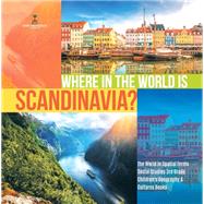 Where in the World is Scandinavia? | The World in Spatial Terms | Social Studies 3rd Grade | Children's Geography & Cultures Books by Baby Professor, 9781541949829