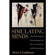 Simulating Minds The Philosophy, Psychology, and Neuroscience of Mindreading by Goldman, Alvin I., 9780195369830
