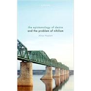 The Epistemology of Desire and the Problem of Nihilism by Hazlett, Allan, 9780198889830