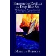 Between the Devil and the Deep Blue Sea: Merchant Seamen, Pirates and the Anglo-American Maritime World, 1700â€“1750 by Marcus Rediker, 9780521379830
