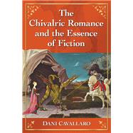 The Chivalric Romance and the Essence of Fiction by Cavallaro, Dani, 9780786499830