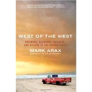 West of the West Dreamers, Believers, Builders, and Killers in the Golden State by Arax, Mark, 9781586489830