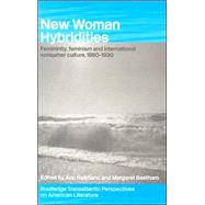 New Woman Hybridities: Femininity, Feminism, and International Consumer Culture, 18801930 by Beetham; Margaret, 9780415299831