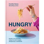 Hungry Healthy and Satisfying Recipes to Eat on Repeat, Designed by a Nutritionist by Hanna, Caroline, 9780600639831